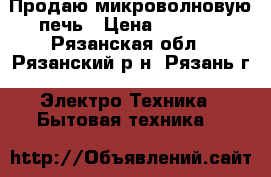 Продаю микроволновую печь › Цена ­ 3 000 - Рязанская обл., Рязанский р-н, Рязань г. Электро-Техника » Бытовая техника   